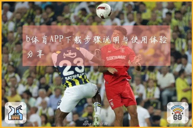 b体育APP下载步骤说明与使用体验分享